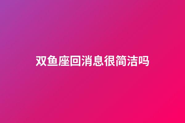 双鱼座回消息很简洁吗