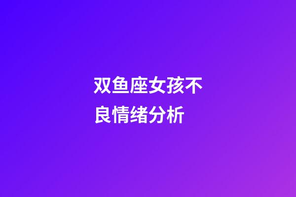 双鱼座女孩不良情绪分析-第1张-星座运势-玄机派