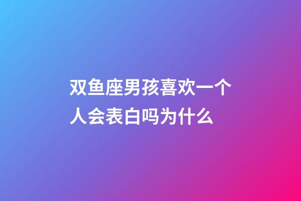 双鱼座男孩喜欢一个人会表白吗为什么-第1张-星座运势-玄机派