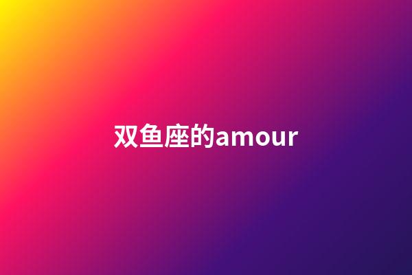 双鱼座的amour-第1张-星座运势-玄机派