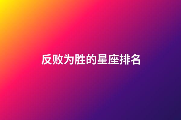 反败为胜的星座排名-第1张-星座运势-玄机派