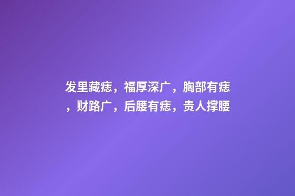 发里藏痣，福厚深广，胸部有痣，财路广，后腰有痣，贵人撑腰