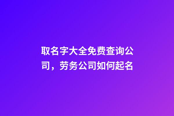 取名字大全免费查询公司，劳务公司如何起名-第1张-观点-玄机派