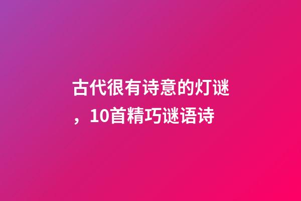 古代很有诗意的灯谜，10首精巧谜语诗-第1张-观点-玄机派