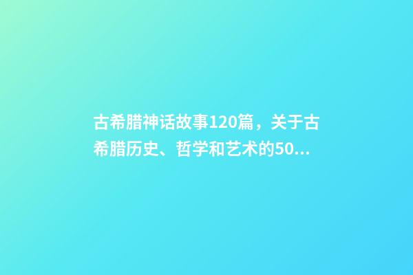 古希腊神话故事120篇，关于古希腊历史、哲学和艺术的50种好书(值得收藏)-第1张-观点-玄机派