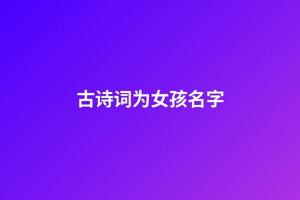 古诗词为女孩名字(古诗词女孩名字好寓意带金)-第1张-女孩起名-玄机派