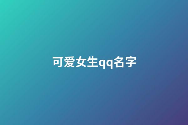 可爱女生qq名字（qq头像女生小清新）