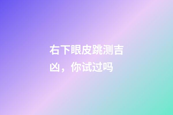 右下眼皮跳测吉凶，你试过吗