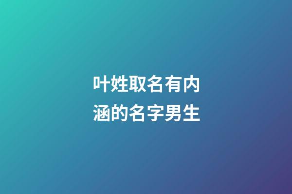 叶姓取名有内涵的名字男生(叶姓取名有内涵的男孩名字)-第1张-男孩起名-玄机派