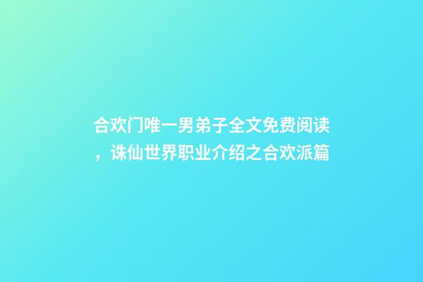 合欢门唯一男弟子全文免费阅读，诛仙世界职业介绍之合欢派篇-第1张-观点-玄机派