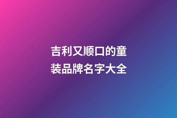 吉利又顺口的童装品牌名字大全-第1张-商标起名-玄机派