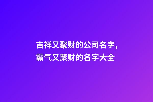 吉祥又聚财的公司名字,霸气又聚财的名字大全