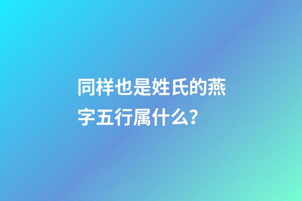 同样也是姓氏的燕字五行属什么？