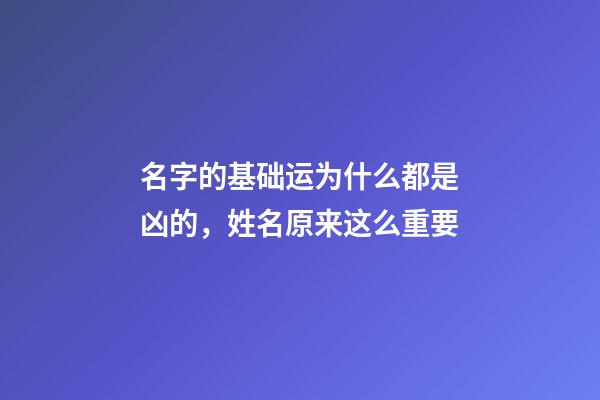 名字的基础运为什么都是凶的，姓名原来这么重要-第1张-观点-玄机派