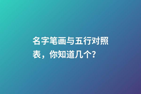 名字笔画与五行对照表，你知道几个？-第1张-公司起名-玄机派