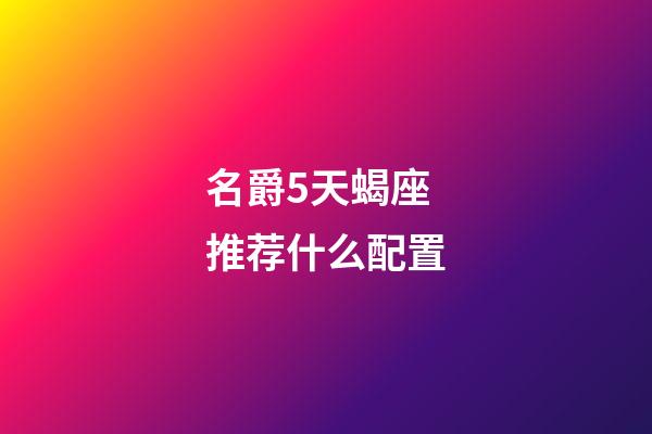 名爵5天蝎座推荐什么配置-第1张-星座运势-玄机派