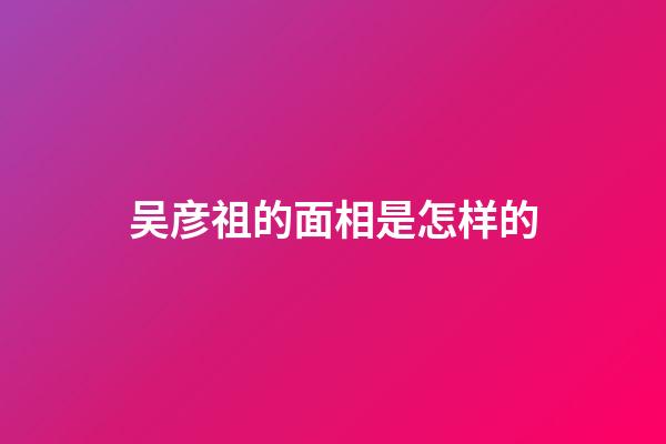 吴彦祖的面相是怎样的