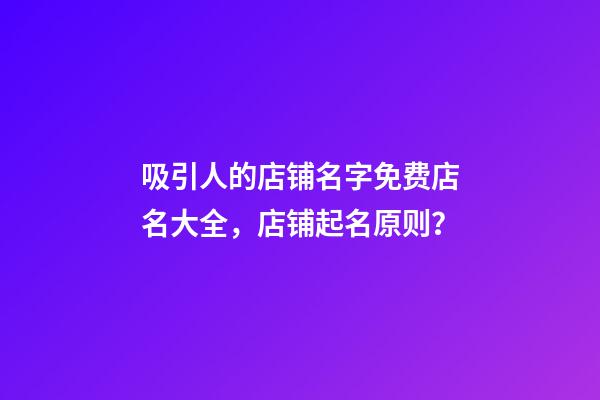 吸引人的店铺名字免费店名大全，店铺起名原则？-第1张-店铺起名-玄机派