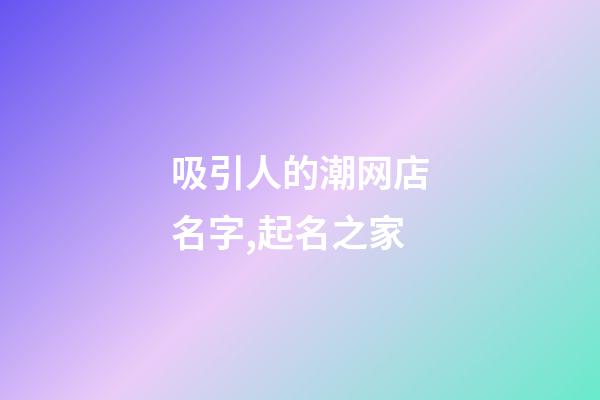 吸引人的潮网店名字,起名之家