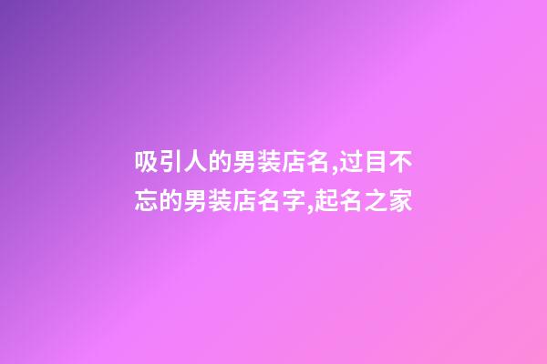 吸引人的男装店名,过目不忘的男装店名字,起名之家