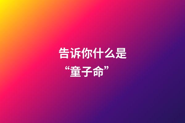 告诉你什么是“童子命”