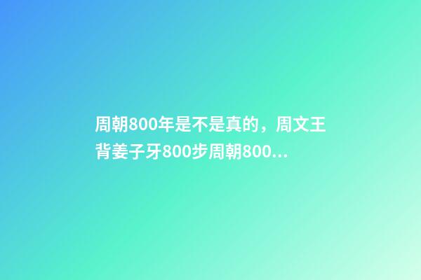 周朝800年是不是真的，周文王背姜子牙800步周朝800年-第1张-观点-玄机派