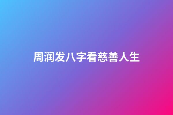 周润发八字看慈善人生