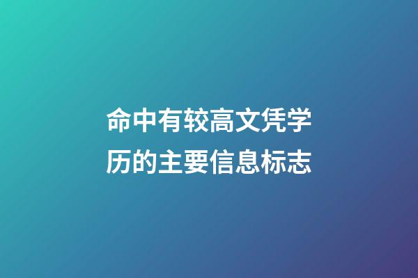 命中有较高文凭学历的主要信息标志