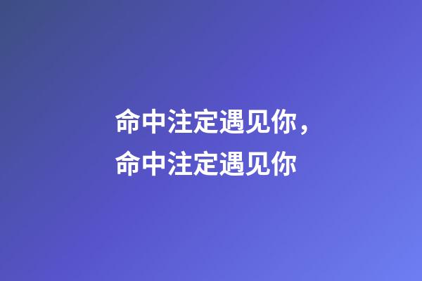 命中注定遇见你，命中注定遇见你-第1张-观点-玄机派