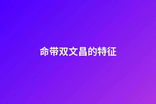 命带双文昌的特征