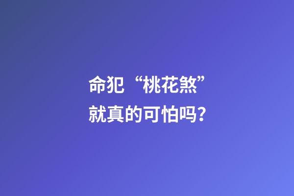 命犯“桃花煞”就真的可怕吗？