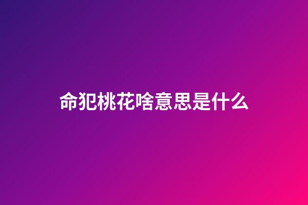 命犯桃花啥意思是什么