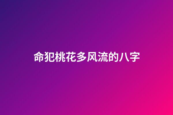 命犯桃花多风流的八字