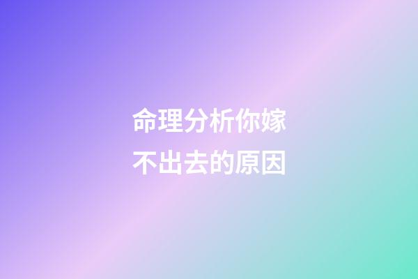 命理分析你嫁不出去的原因