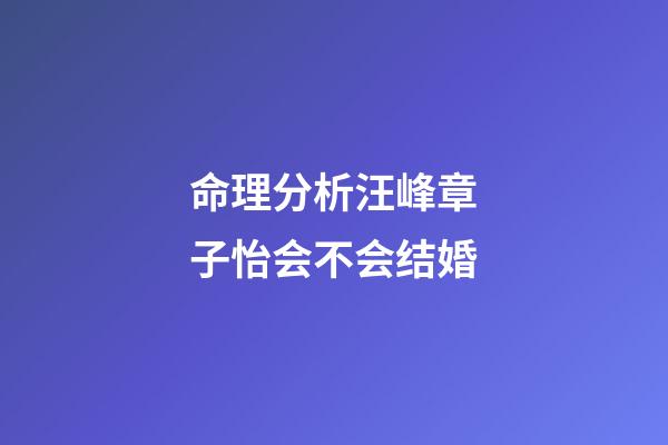 命理分析汪峰章子怡会不会结婚