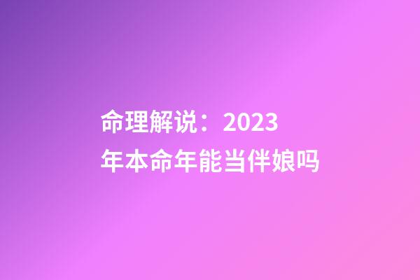 命理解说：2023年本命年能当伴娘吗