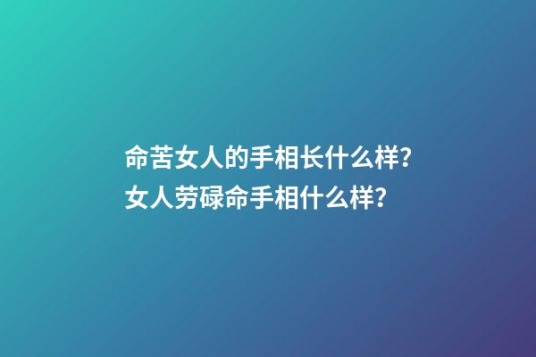 命苦女人的手相长什么样？女人劳碌命手相什么样？