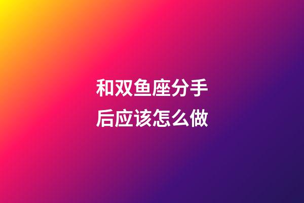 和双鱼座分手后应该怎么做-第1张-星座运势-玄机派