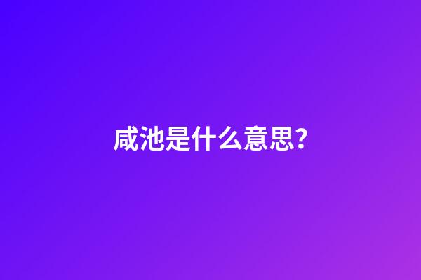 咸池是什么意思？