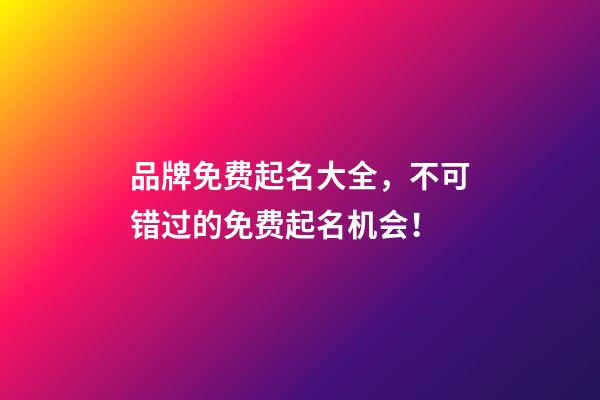 品牌免费起名大全，不可错过的免费起名机会！-第1张-商标起名-玄机派