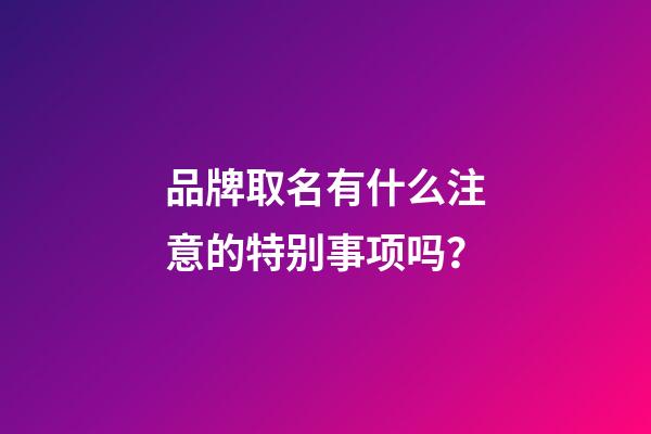 品牌取名有什么注意的特别事项吗？-第1张-商标起名-玄机派