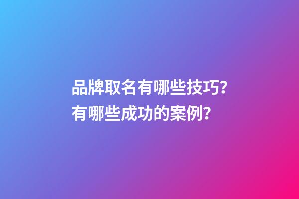 品牌取名有哪些技巧？有哪些成功的案例？-第1张-商标起名-玄机派