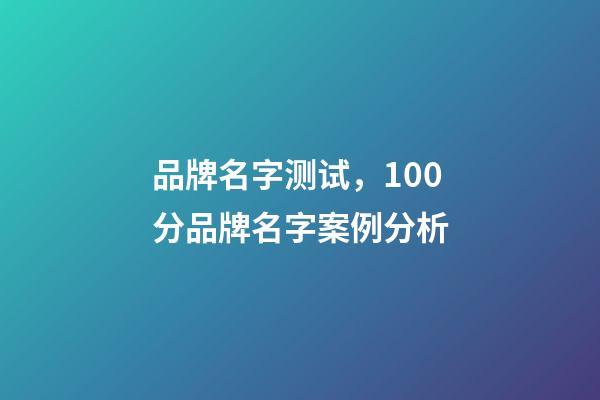 品牌名字测试，100分品牌名字案例分析-第1张-商标起名-玄机派