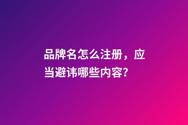 品牌名怎么注册，应当避讳哪些内容？-第1张-商标起名-玄机派