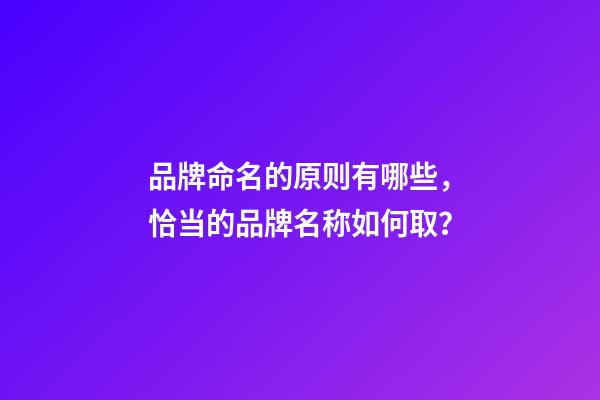 品牌命名的原则有哪些，恰当的品牌名称如何取？