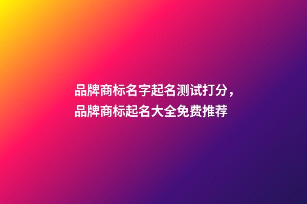 品牌商标名字起名测试打分，品牌商标起名大全免费推荐-第1张-商标起名-玄机派