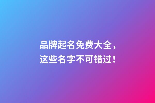 品牌起名免费大全，这些名字不可错过！