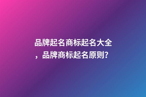 品牌起名商标起名大全，品牌商标起名原则？-第1张-商标起名-玄机派