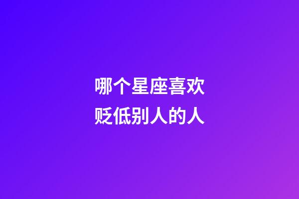 哪个星座喜欢贬低别人的人-第1张-星座运势-玄机派