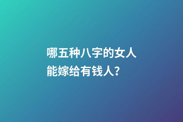 哪五种八字的女人能嫁给有钱人？